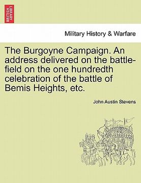 portada the burgoyne campaign. an address delivered on the battle-field on the one hundredth celebration of the battle of bemis heights, etc. (in English)