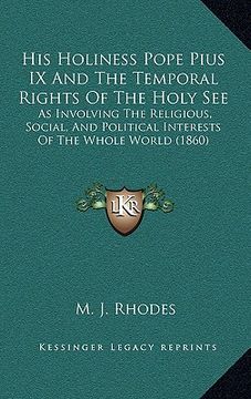 portada his holiness pope pius ix and the temporal rights of the holy see: as involving the religious, social, and political interests of the whole world (186
