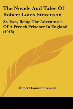 portada the novels and tales of robert louis stevenson: st. ives, being the adventures of a french prisoner in england (1918) (in English)