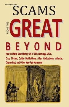 portada Scams from the Great Beyond: How to Make Easy Money Off of ESP, Astrology, UFOs, Crop Circles, Cattle Mutilations, Alien Abductions, Atlantis, Chan (en Inglés)