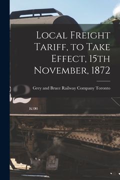 portada Local Freight Tariff, to Take Effect, 15th November, 1872 [microform] (in English)