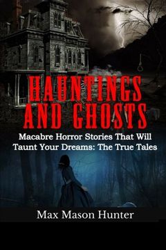 portada Hauntings And Ghosts: Macabre Horror Stories That Will Taunt Your Dreams: The True Tales: Volume 1 (True Hauntings)