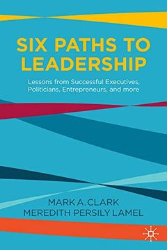 portada Six Paths to Leadership: Lessons from Successful Executives, Politicians, Entrepreneurs, and More (en Inglés)