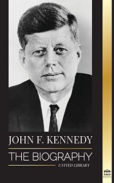 portada John f. Kennedy: The Biography - the American Century of the jfk Presidency; His Assassination and Lasting Legacy (en Inglés)