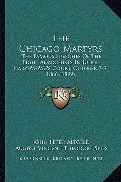 portada the chicago martyrs: the famous speeches of the eight anarchists in judge garyacentsa -a centss court, october 7-9, 1886 (1899)