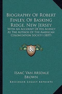 portada biography of robert finley, of basking ridge, new jersey: with an account of his agency as the author of the american colonization society (1857)
