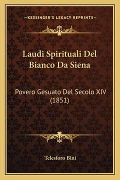 portada Laudi Spirituali Del Bianco Da Siena: Povero Gesuato Del Secolo XIV (1851) (in Italian)