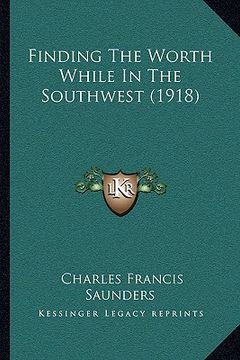 portada finding the worth while in the southwest (1918) (en Inglés)