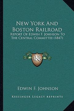 portada new york and boston railroad: report of edwin f. johnson to the central committee (1847) (en Inglés)