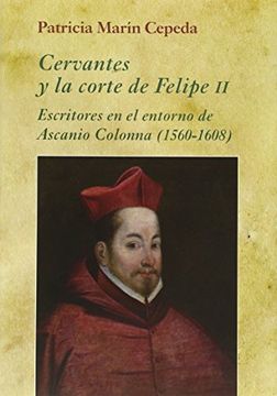 portada Cervantes Y La Corte De Felipe Ii: Escritores En El Entorno De Ascanio Colonna (1560-1608)