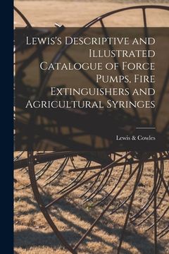 portada Lewis's Descriptive and Illustrated Catalogue of Force Pumps, Fire Extinguishers and Agricultural Syringes (in English)