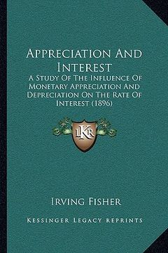 portada appreciation and interest: a study of the influence of monetary appreciation and depreciation on the rate of interest (1896) (en Inglés)