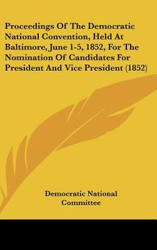 portada proceedings of the democratic national convention, held at baltimore, june 1-5, 1852, for the nomination of candidates for president and vice presiden (en Inglés)