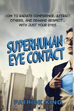 portada Superhuman Eye Contact: How to Radiate Confidence, Attract Others, and Demand Re (en Inglés)