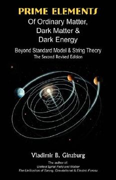 portada prime elements of ordinary matter, dark matter & dark energy: beyond standard model & string theory (in English)