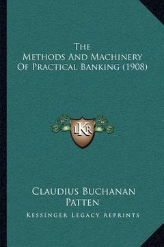 portada the methods and machinery of practical banking (1908) (en Inglés)