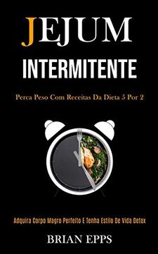 portada Jejum Intermitente: Perca Peso com Receitas da Dieta 5 por 2 (Adquira Corpo Magro Perfeito e Tenha Estilo de Vida Detox) (in Portuguese)