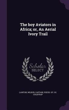 portada The boy Aviators in Africa; or, An Aerial Ivory Trail (en Inglés)