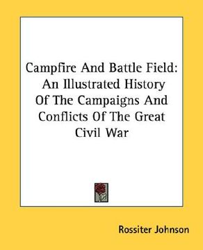 portada campfire and battle field: an illustrated history of the campaigns and conflicts of the great civil war (in English)
