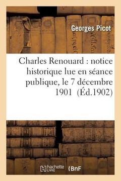 portada Charles Renouard: Notice Historique Lue En Séance Publique, Le 7 Décembre 1901 (en Francés)