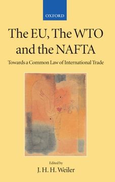portada The eu, the Wto, and the Nafta: Towards a Common law of International Trade? (Collected Courses of the Academy of European Law) (en Inglés)
