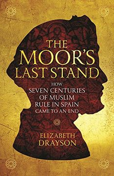 portada The Moor's Last Stand: How Seven Centuries of Muslim Rule in Spain Came to an End (en Inglés)