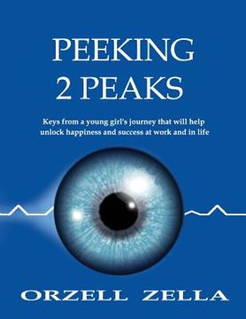 portada Peeking 2 Peaks: Keys from a Young Girl's Journey That Will Help Unlock Happiness and Success at Work and in Life (en Inglés)