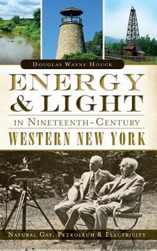 portada Energy & Light in Nineteenth-Century Western New York: Natural Gas, Petroleum & Electricity (en Inglés)