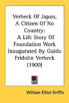 portada verbeck of japan, a citizen of no country: a life story of foundation work inaugurated by guido fridolin verbeck (1900) (en Inglés)