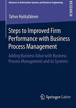 portada Steps to Improved Firm Performance With Business Process Management: Adding Business Value With Business Process Management and its Systems (Advances in Information Systems and Business Engineering) 
