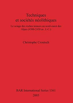portada Techniques et Sociétés Néolithiques (1361): Le Sciage des Roches Tenaces au Nord-Ouest des Alpes (4300-2450 Avant J-C) (British Archaeological Reports International Series) (in English)