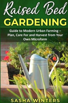 portada Raised Bed Gardening: Guide to Modern Urban Farming - Plan, Care for and Harvest from Your Own Microfarm (en Inglés)