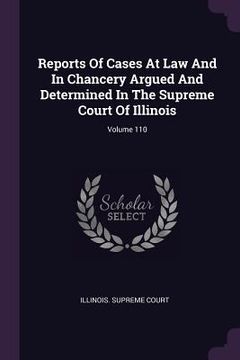 portada Reports Of Cases At Law And In Chancery Argued And Determined In The Supreme Court Of Illinois; Volume 110 (en Inglés)