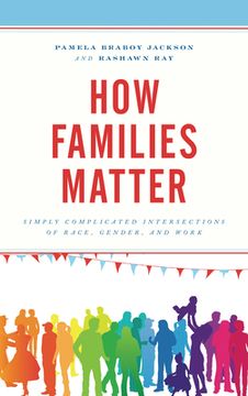 portada How Families Matter: Simply Complicated Intersections of Race, Gender, and Work (in English)