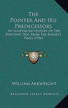 portada the pointer and his predecessors: an illustrated history of the pointing dog from the earliest times (1906) (en Inglés)