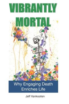 portada Vibrantly Mortal: Why Engaging Death Enriches Life (en Inglés)