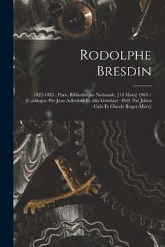 portada Rodolphe Bresdin: 1822-1885: Paris, Bibliothèque Nationale, [14 Mars] 1963 / [catalogue Par Jean Adhémar Et Alix Gambier; Préf. Par Juli (en Inglés)