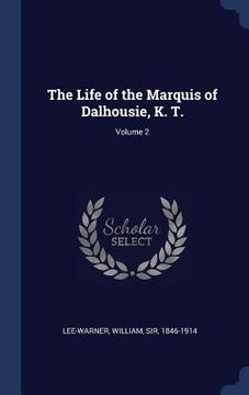 portada The Life of the Marquis of Dalhousie, K. T.; Volume 2 (en Inglés)