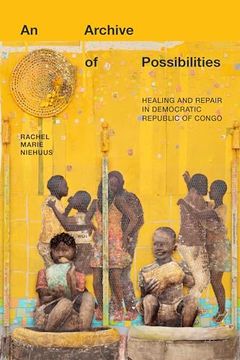 portada An Archive of Possibilities: Healing and Repair in Democratic Republic of Congo (Critical Global Health: Evidence, Efficacy, Ethnography) (en Inglés)
