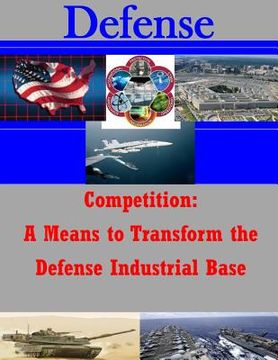 portada Competition: A Means to Transform the Defense Industrial Base (en Inglés)