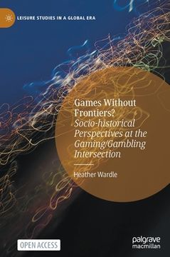 portada Games Without Frontiers?: Socio-Historical Perspectives at the Gaming/Gambling Intersection (in English)