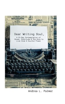 portada Dear Writing Soul, A 21-Day Contemplation: of Grace, Gratitude & The Guts to Live from A Soulful Place