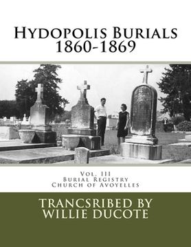 portada Hydopolis Burials 1860-1869: Vol. III of the Burial Registry of the Church of Avoyelles (en Inglés)