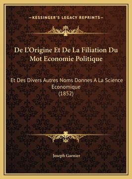 portada De L'Origine Et De La Filiation Du Mot Economie Politique: Et Des Divers Autres Noms Donnes A La Science Economique (1852) (in French)