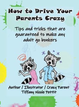 portada How to Drive Your Parents Crazy: Tips and tricks that are guaranteed to make any adult go bonkers (en Inglés)