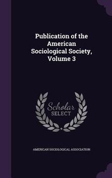 portada Publication of the American Sociological Society, Volume 3 (en Inglés)
