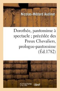 portada Dorothee, Pantomime a Spectacle; Precedee Des Preux Chevaliers, Prologue-Pantomime (Arts) (French Edition)