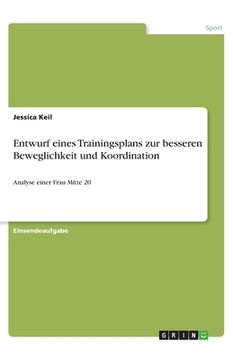 portada Entwurf eines Trainingsplans zur besseren Beweglichkeit und Koordination: Analyse einer Frau Mitte 20 (en Alemán)