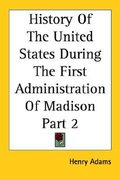 portada history of the united states during the first administration of madison part 2 (en Inglés)