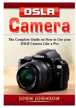 portada Dslr Camera: The Complete Guide on how to use Your Dslr Camera Like a pro